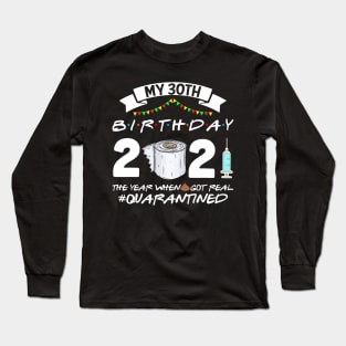 My 30th Birthday 2021 The Year When Sht Got Real Quarantine Long Sleeve T-Shirt